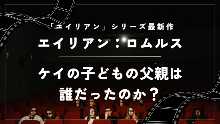 映画【エイリアン：ロムルス】ケイの子どもの父親はビヨン？