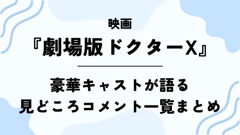 【劇場版ドクターX】豪華キャストが語る見どころコメント一覧まとめ