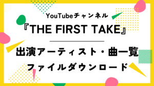 【THE FIRST TAKE】過去出演アーティスト・曲一覧(Excelダウンロード)2024年9月更新