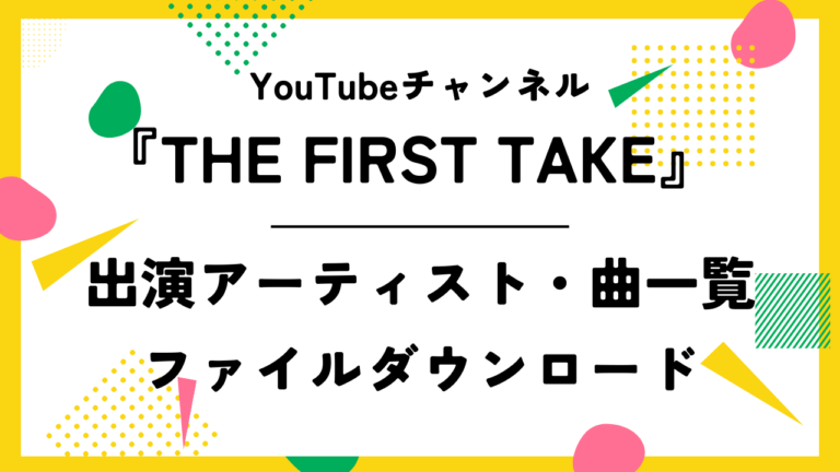 【THE FIRST TAKE】過去出演アーティスト・曲一覧(Excelダウンロード)2024年9月更新