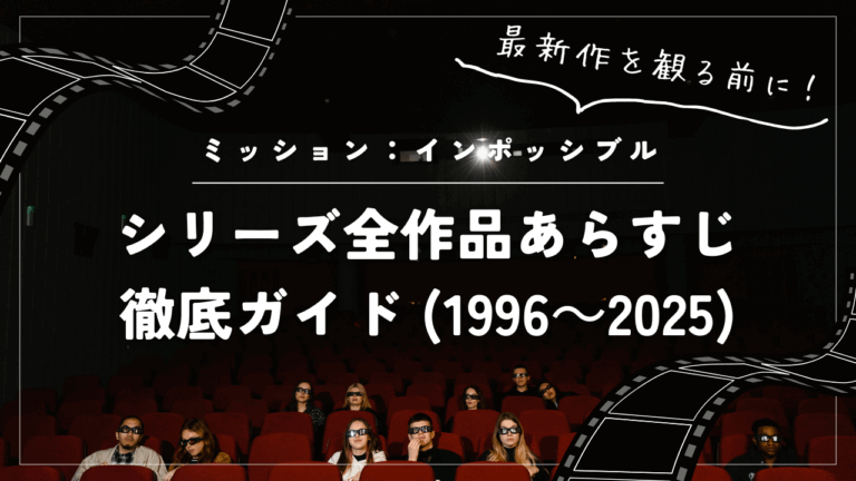 ミッション：インポッシブル シリーズ全作品あらすじ徹底ガイド (1996～2025)