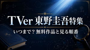 【TVer】東野圭吾特集はいつまで？無料配信作品とガリレオを見る順番