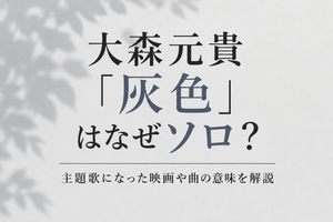 大森元貴「灰色」はなぜミセスではなくソロ？主題歌になった映画や曲の意味を解説
