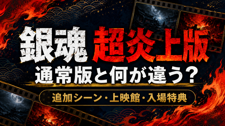 銀魂「超炎上版」は通常版と何が違う？追加シーン・上映館と入場特典を解説