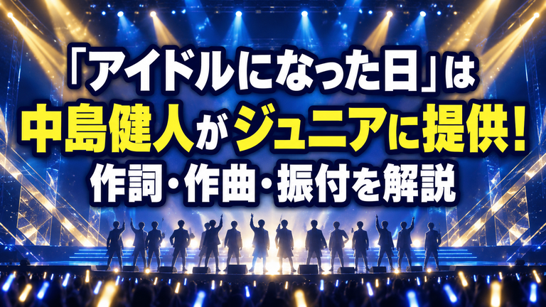 「アイドルになった日」は中島健人がジュニアに提供！作詞・作曲・振付を解説