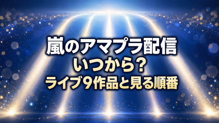 嵐のアマプラ配信はいつから？過去ライブ9作品とドキュメンタリーを見る順番