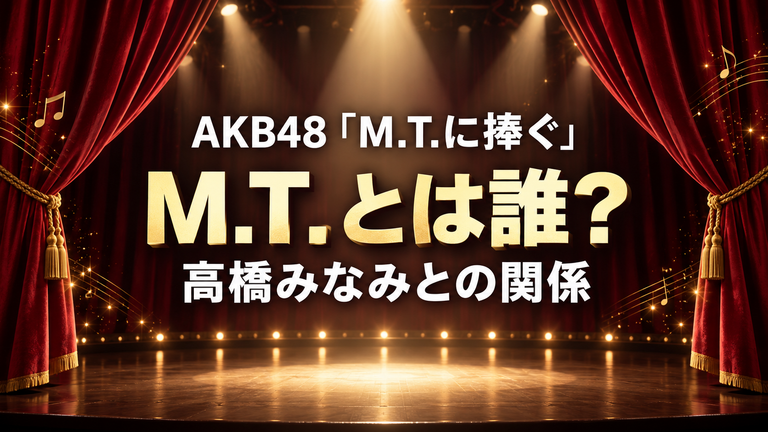 AKB48「M.T.に捧ぐ」のM.T.とは誰？高橋みなみとの関係とアルバム2形態の違い