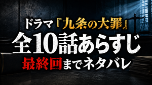 ドラマ『九条の大罪』全10話あらすじ｜最終回までネタバレで復習