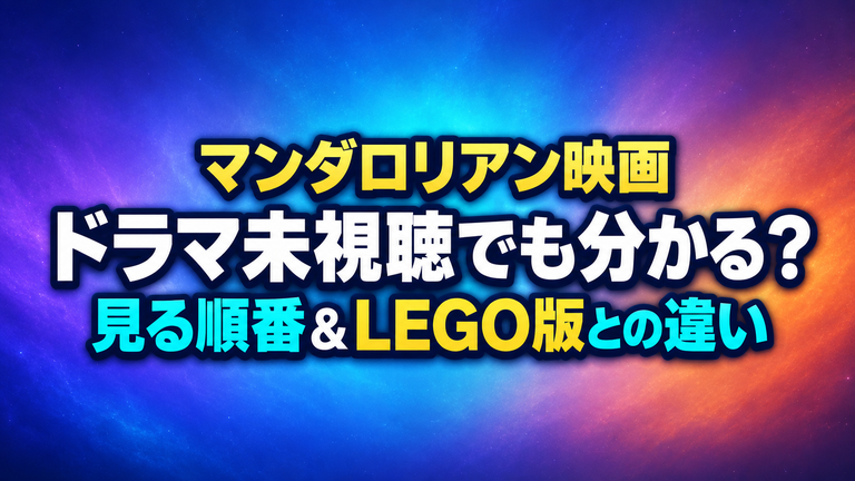 マンダロリアン映画はドラマを見てなくても分かる？見る順番とLEGO版との違い
